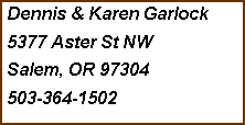 Text Box: Dennis & Karen Garlock5377 Aster St NWSalem, OR 97304503-364-1502