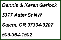 Text Box: Dennis & Karen Garlock 5377 Aster St NWSalem, OR 97304-3207503-364-1502