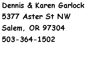 Text Box: Dennis & Karen Garlock5377 Aster St NWSalem, OR 97304503-364-1502