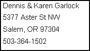 Text Box: Dennis & Karen Garlock5377 Aster St NWSalem, OR 97304503-364-1502